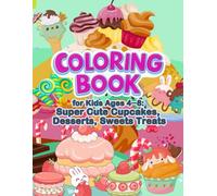 Coloring Book for Kids Ages 4-8: Super Cute Cupcakes, Desserts, Sweets & Treats: Fun and Easy Coloring Pages of Cupcakes, Donuts, Ice Cream, Candy, and More Delicious Designs for Girls and Boys