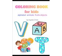 COLORING BOOK FOR KIDS by haydee childs: ALPHABET, ANIMALS, FRUITS, OBJECTS TO COLOR