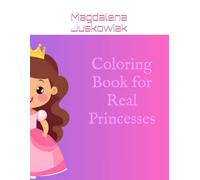 Coloring Book for Real Princesses: Fun and Magical Coloring Adventure for Girls Ages 4-8 - Castles, Crowns, Unicorns & More!