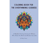 Coloring Book for the Overthinking Goddess: A mindful coloring journey for women who think too much and breathe too little