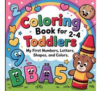 Coloring Book for Toddlers 2-4 Years: My First Numbers, Letters, Shapes and Colors