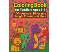Coloring Book for Toddlers Ages 3-6: 100+ Animals, Dinosaurs, Jungle Creatures & More - Big and Easy Coloring Fun for Preschool Kids