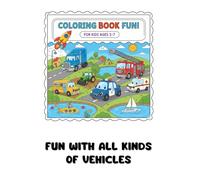 COLORING BOOK FUN!: FUN WITH ALL KINDS OF VEHICLES