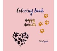 Coloring book - Happy Animals: A Coloring Book that Will Allow Children to Spend Their Days Creatively and Self-developing, as Well as For Adults to Relax Their Minds and Induce a Relaxing Mood.