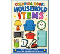 Coloring Book: HOUSEHOLD ITEMS.: Fun and Educational Household Adventures for Kids Ages 3-8 | Easy and Cute Everyday Objects Coloring Pages