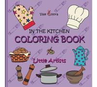 Coloring Book In the Kitchen - Little Artists: 50 simple and large pictures for learning and coloring; big, easy and fun coloring