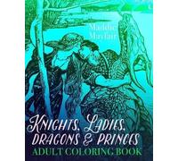 Coloring Book Knights, Ladies, Dragons and Princes Adult Coloring Bo (Tascabile)