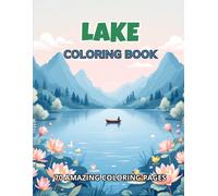Coloring Book Lake: 70 Tranquil Designs for Relaxation and Creativity: A painting collection perfect for adults and teens looking for stress relief and mindfulness