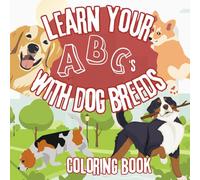 Coloring Book - Learn Your ABCs with Dog Breeds: Explore the Alphabet with Adorable Dog Breeds - A Fun and Colorful Learning Adventure!