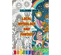 COLORING BOOK LOCAL MYTHOLOGY AND FANTASY: "Explore Myths and Magic: Fantastic Coloring and Discovering Adventures for Kids aged 5 to 9