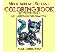 COLORING BOOK: Mechanical Kittens: 50 Intricate Kitten Designs for Mindfulness and Relaxation
