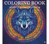 Coloring book mindful animal mandalas for inner peace and mind calmness: Find inner peace and focus through wildlife with designs to quiet the mind and find your flow