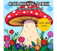 Coloring Book Mushroom Themed: Fun, creative and easy mushroom themed coloring book for all ages with over 50 unique designs