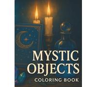 Coloring Book - Mystic Objects: Curious Items and Fantasy-Inspired Objects to Color for Creativity and Relaxation