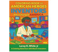 Coloring Book of American Heroes: Inventors Who Changed America: 30 Black Innovators Who Turned Ideas into Everyday Miracles (Ages 5-12)