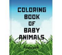 COLORING BOOK OF BABY ANIMALS: 24 UNIQUE BABY ANIMALS WITH SCENERY GREAT FOR FUN AND RELAXATION AGES 10 AND UP