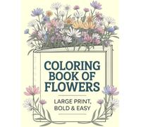 Coloring Book of Flowers: Large Print Designs for Adults and Seniors, Bold and Easy