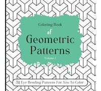 Coloring Book of Geometric Patterns - Volume 1: 32 Eye Bending Patterns For You To Color