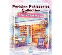 Coloring Book: Parisian Patisseries Collection: A Cozy Coloring Book with Charming Cafés, Bakeries & Aesthetic Paris Scenes for Relaxation and Creativity