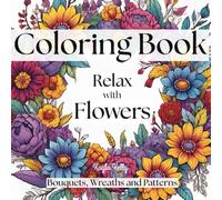 Coloring Book: Relax with Flowers for Adults and Teenagers: Bouquets, Wreaths and Patterns