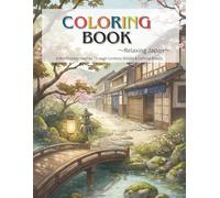 COLORING BOOK ～Relaxing Japan～A Mindfulness Journey Through Gardens, Streets & Cultural Beauty: Japanese Coloring Book for Adults / Relaxation & ... Scenes / Zen Garden & Cultural Landscapes