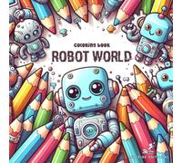 Coloring book: Robot World. 50 robot drawings for kids, girls, and adults. Stress relief, promotes creativity and imagination.