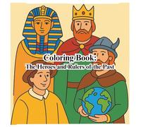 Coloring Book: The Heroes and Rulers of the Past: Educational and Fun Coloring Book of History’s Greatest Heroes and Rulers