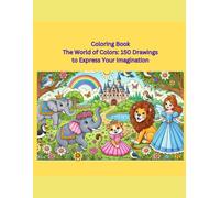 Coloring Book: The World of Colors - 150 Drawings to Express Your Imagination