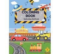Coloring Book Vehicle Edition: Fun Cars, Trucks, Trains, Planes & More! A Cute and Easy Coloring Book for Kids Ages 3+