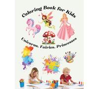 Coloring Books for Kids: Unicorns, Fairies, and Princesses: Fun for Creative Hands and Minds