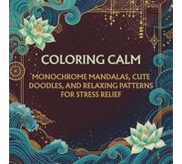 Coloring Calm: Monochrome Mandalas, Cute Doodles, and Relaxing Patterns for Stress Relief