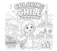 Coloring Chile: Chi Chi Chi Le Le Le: A Fun and Educational Children's Coloring Book About Chile's Culture, Animals, Food, Places, and Traditions