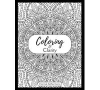 Coloring & Clarity: Adult Coloring Book of Abstract Patterns, Mandalas, and Floral Designs: Stress Relief and Mindful Meditation Through Abstract Patterns and Creative Coloring