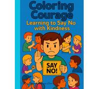 Coloring Courage: Learning to Say No with Kindness" for Brave Little Voices - Ages 3 to 9 .: Helping Children Build Confidence and Handle Tough ... You, teach kids to say no, build confidence