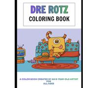 Coloring Dre Rotz: A Color Book Created by an 8-Year-Old-Artist for All Ages