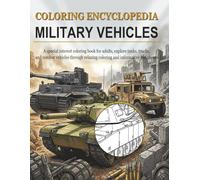 Coloring Encyclopedia - Military vehicles: A special interest coloring book for adults, explore powerful military vehicles through relaxing coloring and informative fact sheets