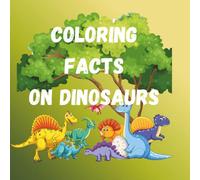 Coloring Facts on Dinosaurs: Fun Dinosaur Coloring Pages with Cool Facts for Kids Ages 4-8 | Learn While You Color!