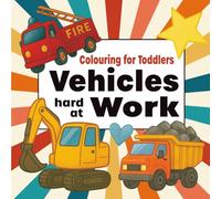 Coloring for Toddlers - Vehicles Hard at Work (British/Canadian English Edition): A Fun and Educational Toddler Colouring Book with Diggers, Trucks, ... Things That Go! Perfect for toddlers ages 1-3
