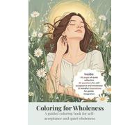 Coloring for Wholeness: A guided coloring book for self-acceptance and quiet wholeness