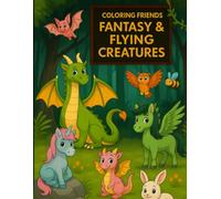 Coloring Friends - Fantasy & Flying Creatures: Part 3 - A Fun Coloring Book with Dragons, Unicorns, and Magical Animals for Kids Ages 4-8