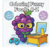 Coloring Funny Foods A-Z: A Silly ABC Coloring Book for Kids Featuring Cute Food Characters