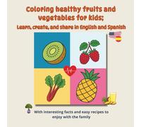 Coloring healthy fruits and vegetables for kids; Learn, create, and share in English and Spanish: With interesting facts and easy recipes to enjoy with the family