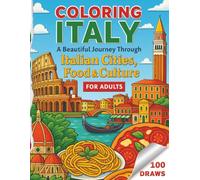 Coloring Italy: A Beautiful Journey Through Italian Cities, Food and Culture for Adults: 100 original illustrations with matching maps featuring ... lifestyle, cuisine, and traditions
