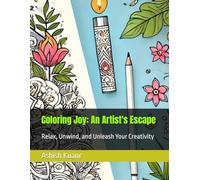 Coloring Joy: An Artist's Escape: Relax, Unwind, and Unleash Your Creativity