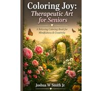 Coloring Joy Therapeutic Art for Seniors: A Relaxing Coloring Book Designed for Mindfulness and Creativity