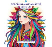 Coloring Mandalas for Grown-Ups: Relax, Unwind, Create: A Mindful Journey into Art, Peace, and Relaxation