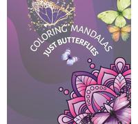 COLORING MANDALAS JUST BUTTERFLIES: 30 stunning butterfly mandalas, mindfulness, stress- relief, relaxation, fun, 8.5x8.5", suitable for adults & teenagers, perfect as a NEW YEAR GIFT,