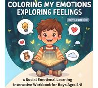 Coloring My Emotions Exploring Feelings Boys Edition: A(SEL) Interactive Workbook to Help Boys Ages 4-8 Manage Big Emotions and Stay Calm, Feelings ... Mood Tracker, Caregiver & Educator Guide: