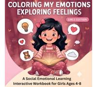 Coloring My Emotions Exploring Feelings Girls Edition: A Social-Emotional Learning (SEL) Interactive Workbook to Help Girls Ages 4-8 Manage Big ... Mood Tracker, Caregiver & Educator Guide
