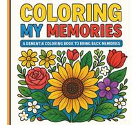 Coloring My Memories: A Dementia Coloring Book to Bring Back Memories